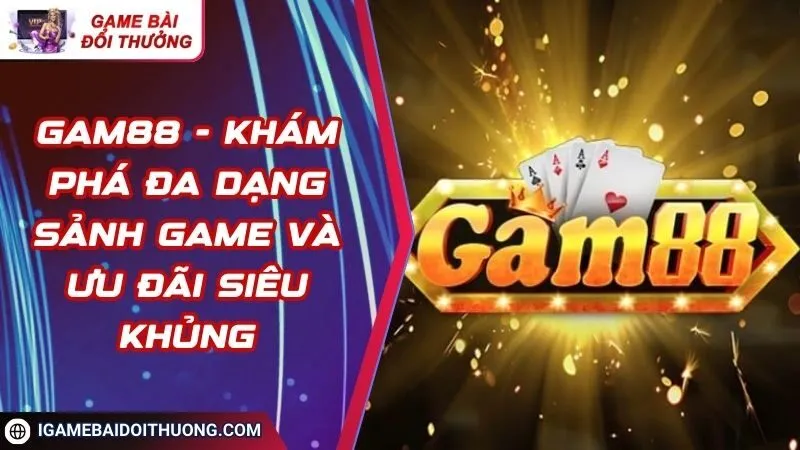 Gam88 - Khám Phá Đa Dạng Sảnh Game Và Ưu Đãi Siêu Khủng