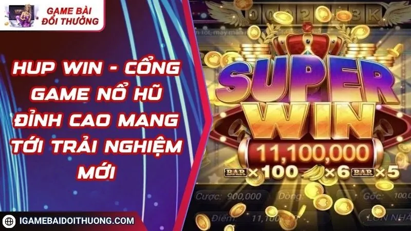 Hup Win - Cổng Game Nổ Hũ Đỉnh Cao Mang Tới Trải Nghiệm Mới