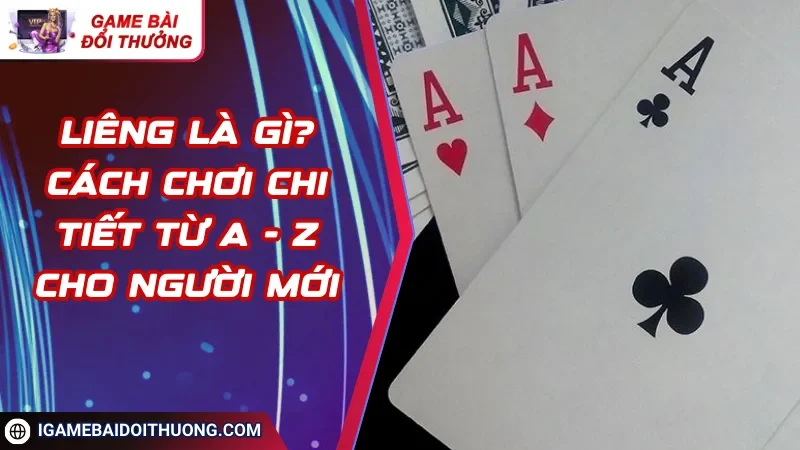 Liêng Là Gì? Cách Chơi Chi Tiết Từ A - Z Cho Người Mới