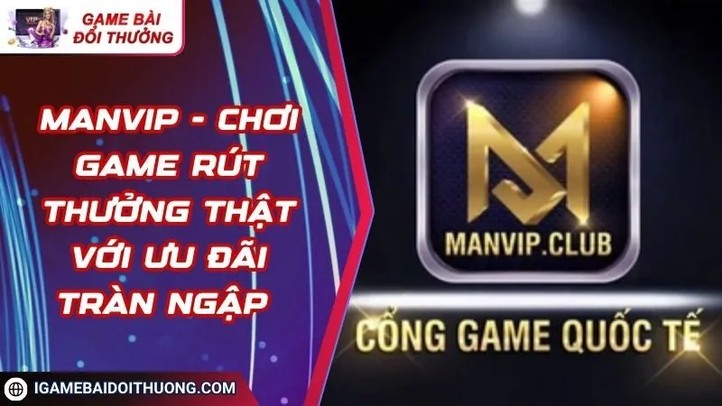 ManVip - Chơi Game Rút Thưởng Thật Với Ưu Đãi Tràn Ngập