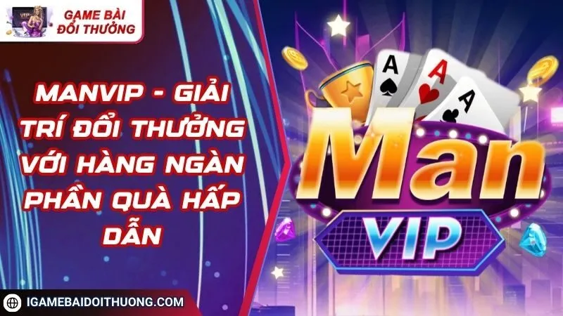 ManVip - Giải Trí Đổi Thưởng Với Hàng Ngàn Phần Quà Hấp Dẫn