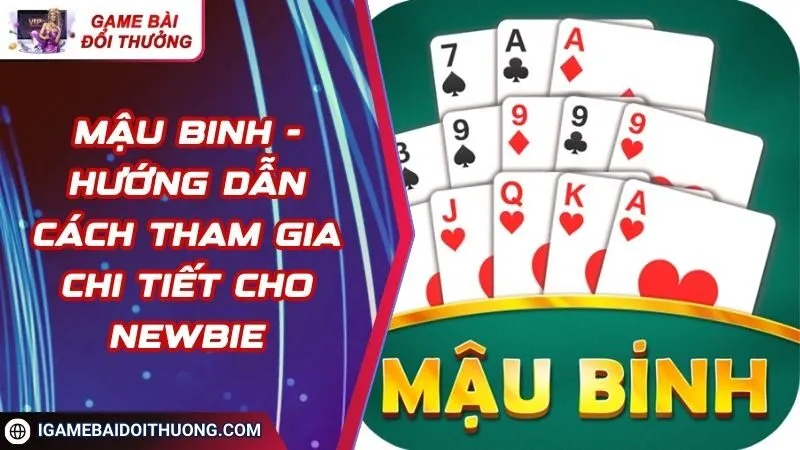Mậu Binh - Hướng Dẫn Cách Tham Gia Chi Tiết Cho Newbie