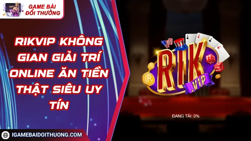 RIKVIP Không Gian Giải Trí Online Ăn Tiền Thật Siêu Uy Tín