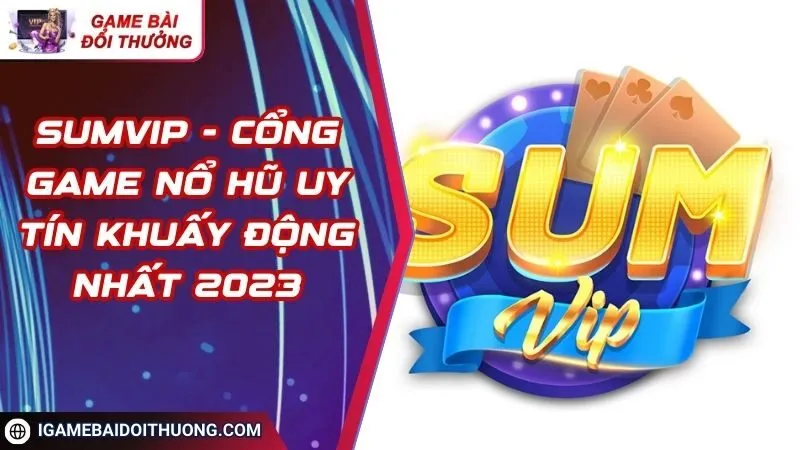 SumVip - Cổng Game Nổ Hũ Uy Tín Khuấy Động Nhất 2023