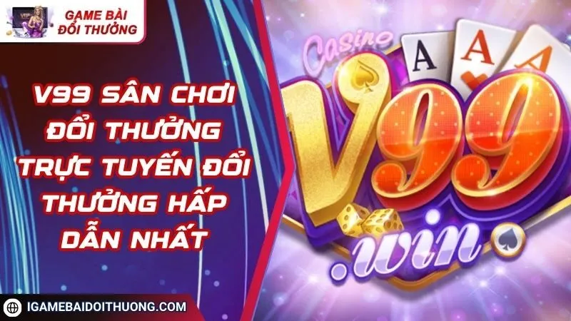 V99 Sân Chơi Đổi Thưởng Trực Tuyến Đổi Thưởng Hấp Dẫn Nhất